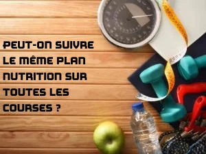 Peut-on suivre le même plan nutrition sur toutes les courses ?